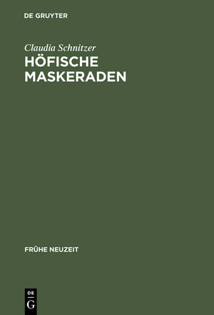 Hfische Maskeraden: Funktion Und Ausstattung Von Verkleidungsdivertissements An Deutschen Hfen Der Frhen Neuzeit (Frhe Neuzeit, ,Used