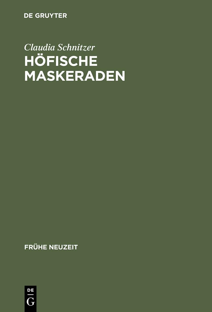Hfische Maskeraden: Funktion Und Ausstattung Von Verkleidungsdivertissements An Deutschen Hfen Der Frhen Neuzeit (Frhe Neuzeit, ,Used
