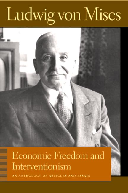 Economic Freedom and Interventionism: An Anthology of Articles and Essays (Liberty Fund Library of the Works of Ludwig von Mises,Used