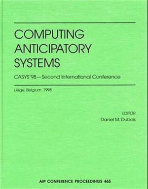 Computing Anticipatory Systems: CASYS'98  Second International Conference: Liege, Belgium, 1014 August 1998 (AIP Conference Pr,Used