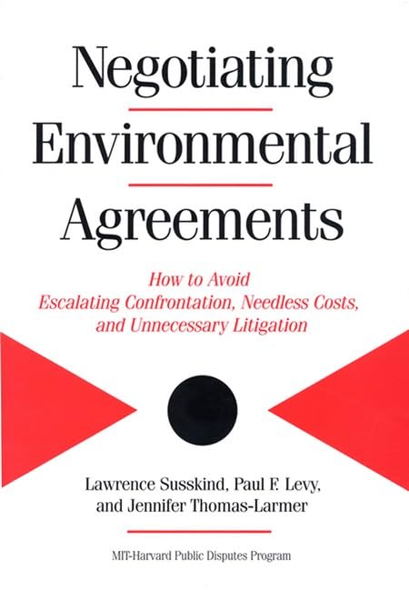 Negotiating Environmental Agreements: How To Avoid Escalating Confrontation Needless Costs And Unnecessary Litigation,Used