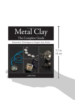 Metal Clay  The Complete Guide: Innovative Techniques To Inspire Any Artist