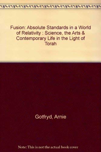 Fusion: Absolute Standards in a World of Relativity : Science, the Arts & Contemporary Life in the Light of Torah,Used