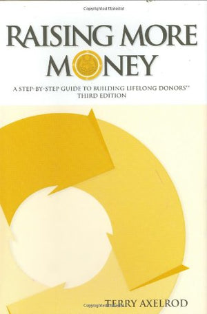 Raising More Money: A Stepbystep Guide To Building Lifelong Donors,New