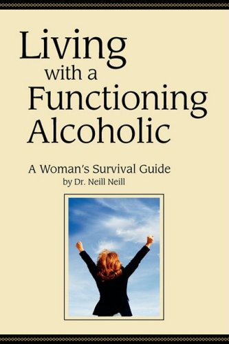 Living with a Functioning Alcoholic: A Woman's Survival Guide,New