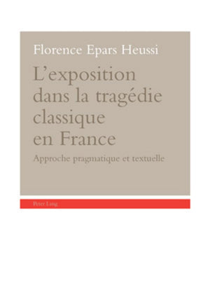 Lexposition Dans La Tragdie Classique En France: Approche Pragmatique Et Textuelle (French Edition),Used
