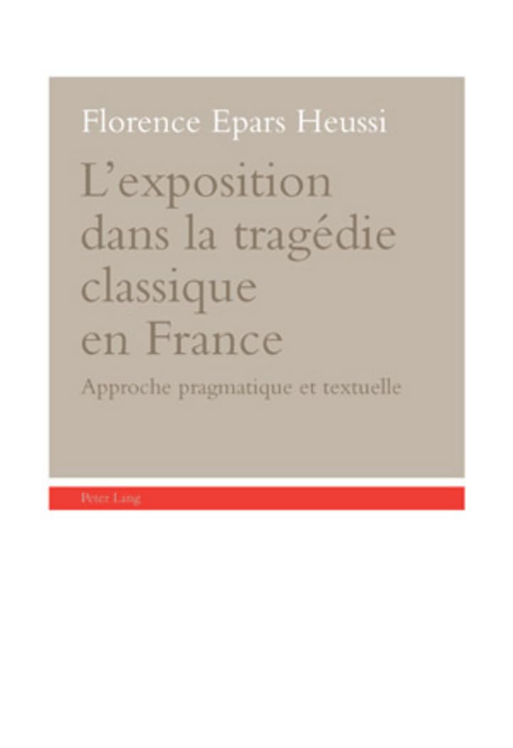 Lexposition Dans La Tragdie Classique En France: Approche Pragmatique Et Textuelle (French Edition),Used