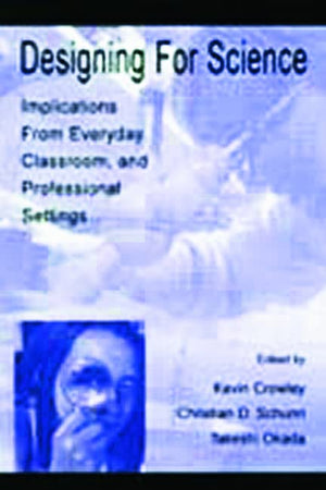 Designing for Science: Implications From Everyday, Classroom, and Professional Settings,Used