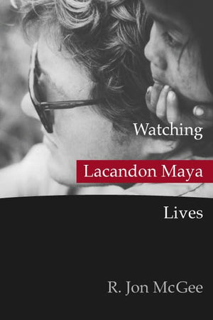 Watching Lacandon Maya Lives,New