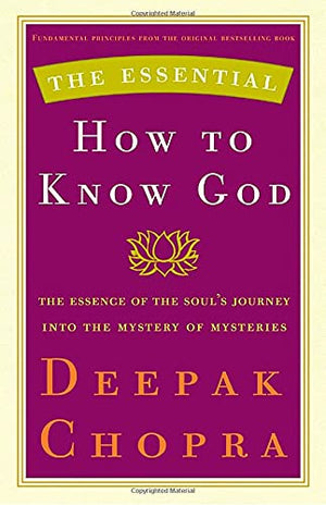 The Essential How To Know God: The Essence Of The Souls Journey Into The Mystery Of Mysteries (The Essential Deepak Chopra)-new