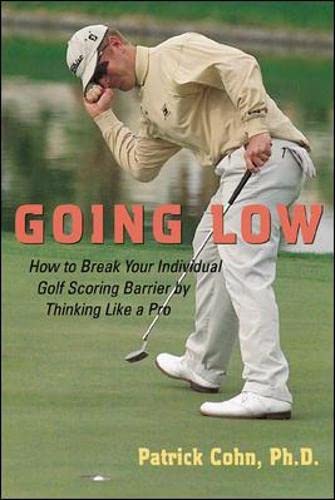 Going Low : How to Break Your Individual Golf Scoring Barrier by Thinking Like a Pro,New