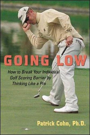 Going Low : How to Break Your Individual Golf Scoring Barrier by Thinking Like a Pro,Used