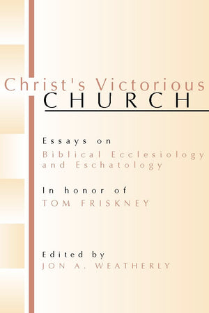 Christ's Victorious Church: Essays on Biblical Ecclesiology and Eschatology in Honor of Tom Friskney,Used