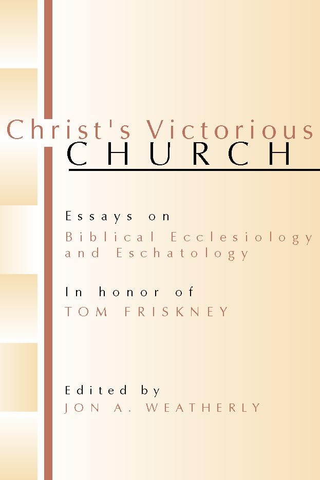Christ's Victorious Church: Essays on Biblical Ecclesiology and Eschatology in Honor of Tom Friskney,Used