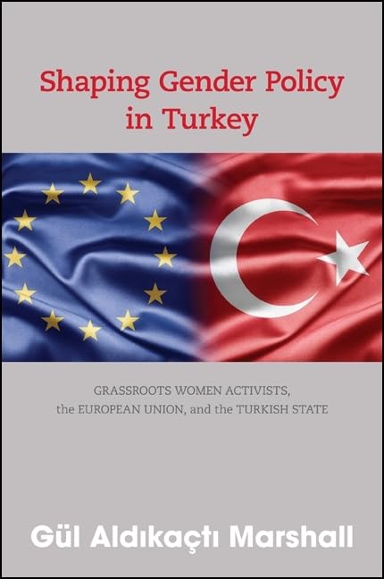 Shaping Gender Policy in Turkey: Grassroots Women Activists, the European Union, and the Turkish State (Suny Press Open Access),Used