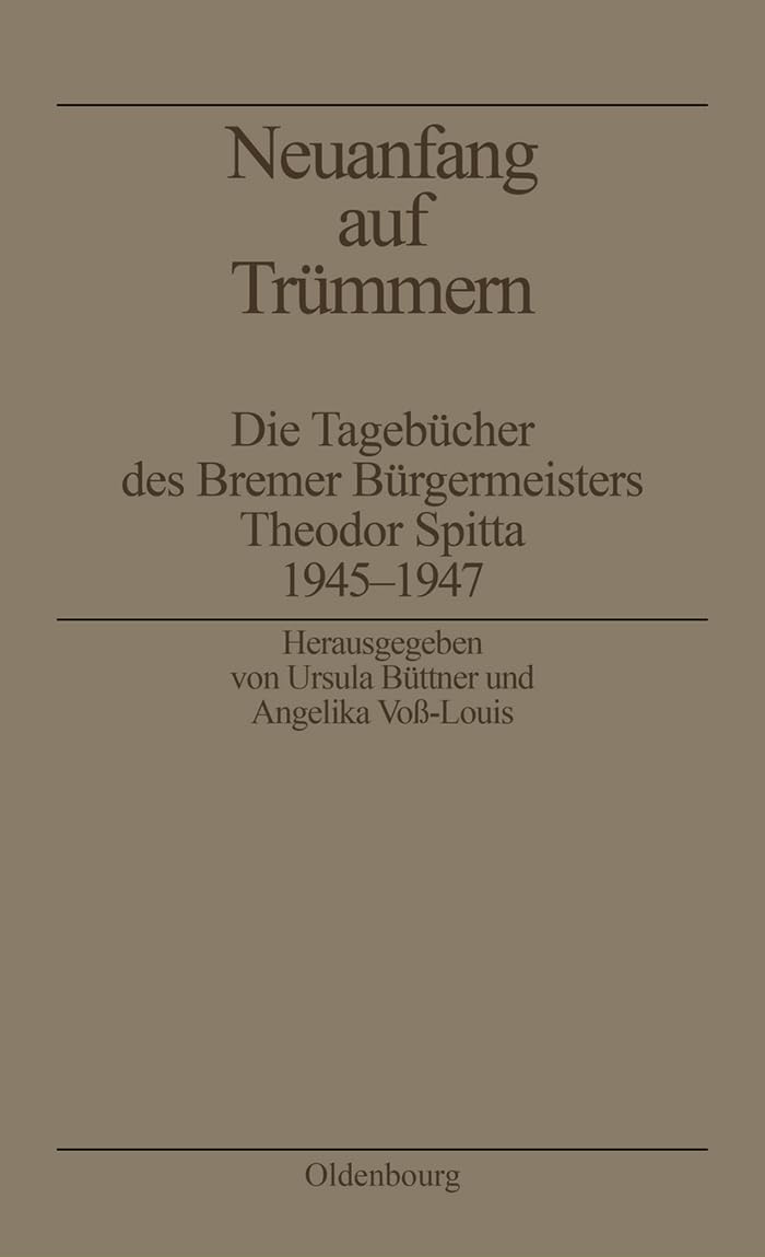 Neuanfang Auf Trmmern: Die Tagebcher Des Bremer Brgermeisters Theodor Spitta 19451947 (Biographische Quellen Zur Zeitgeschichte,Used