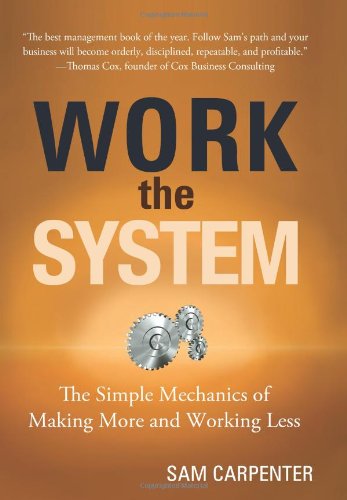 Work The System: The Simple Mechanics Of Making More And Working Less
