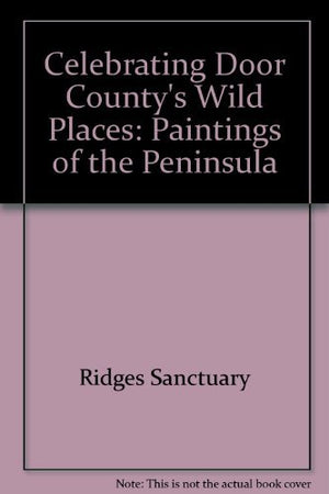 Celebrating Door County's Wild Places: Paintings of the Peninsula,Used