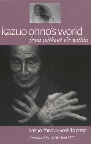 Kazuo Ohno'S World: From Without & Within
