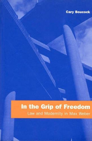 In the Grip of Freedom: Law and Modernity in Max Weber,Used