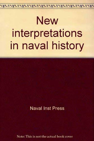 New Interpretations in Naval History: Selected Papers from the Eighth Naval History Symposium,Used