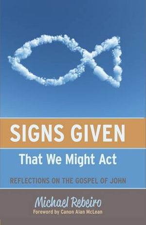 Signs Given That We Might Act: Reflections on the Gospel of John,Used