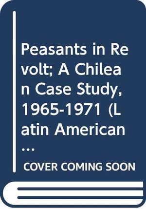 Peasants in Revolt: A Chilean Case Study, 19651971 (Latin American Monographs),Used