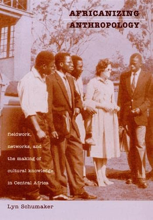 Africanizing Anthropology: Fieldwork, Networks, And The Making Of Cultural Knowledge In Central Africa,Used