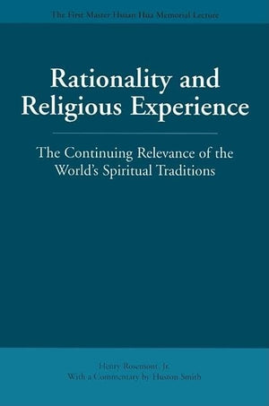 Rationality And Religious Experience: The Continuing Relevance Of The World'S Spiritual Traditions (Master Hsan Hua Memorial Lec,New