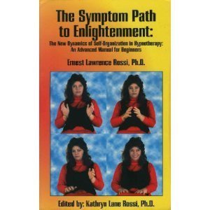 The Symptom Path to Enlightenment: The New Dynamics of SelfOrganization in Hypnotherapy : An Advanced Manual for Beginners