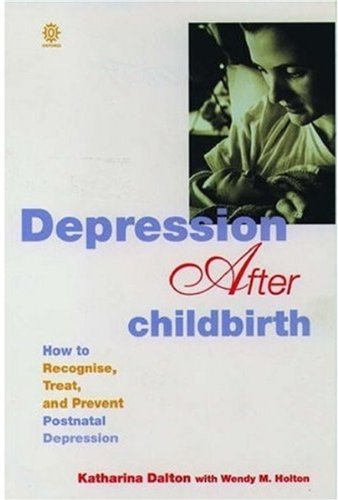 Depression After Childbirth: How To Recognise, Treat, And Prevent Postnatal Depression