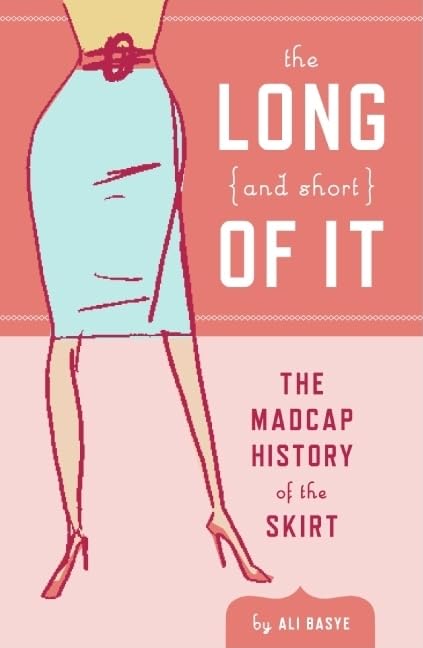 The Long and Short of It: The Madcap History of the Skirt – A Humorous and Illustrated Cultural Journey from Supreme Court to Hollywood