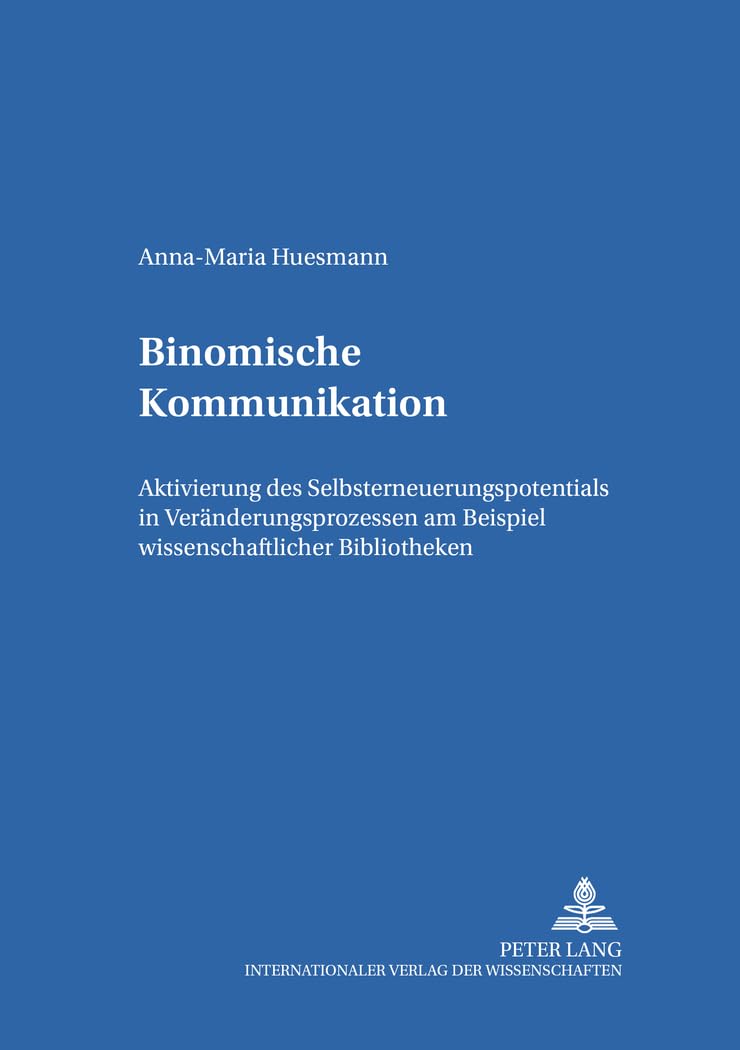 Binomische Kommunikation: Aktivierung des Selbsterneuerungspotentials in Vernderungsprozessen am Beispiel wissenschaftlicher Bib,Used