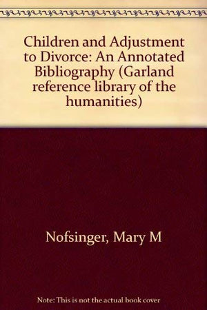 Children and Adjustment to Divorce: An Annotated Bibliography (Garland Reference Library of Social Science),Used