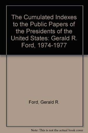 Cumulated Indexes To The Public Papers Of The Presidents Of The United States Gerald Ford 197477,Used