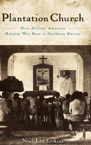 Plantation Church: How African American Religion Was Born in Caribbean Slavery,Used