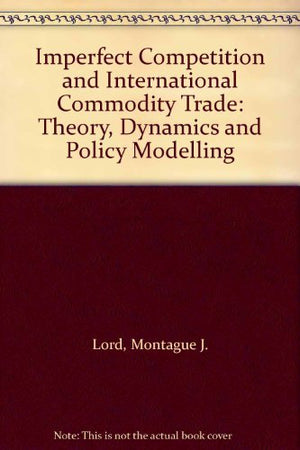 Imperfect Competition and International Commodity Trade: Theory, Dynamics and Policy Modelling,Used
