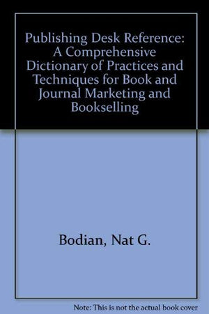 Bodian's Publishing Desk Reference: A Comprehensive Dictionary of Practices and Techniques for Book and Journal Marketing and Bo,Used