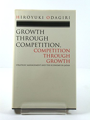Growth through Competition, Competition through Growth: Strategic Management and the Economy in Japan,Used