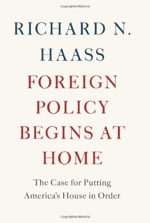 Foreign Policy Begins At Home: The Case For Putting Americas House In Order-new,New
