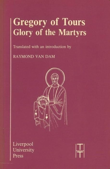 Gregory Of Tours: Glory Of The Martyrs (Translated Texts For Historians, 4) (Volume 4),New