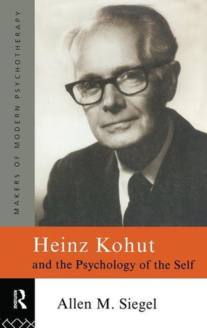Heinz Kohut and the Psychology of the Self (Makers of Modern Psychotherapy),New