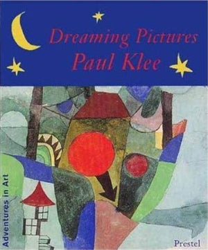 Dreaming Pictures: Paul Klee (Adventures in Art),New