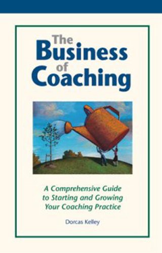 The Business Of Coaching: A Comprehensive Guide To Starting And Growing Your Coaching Practice,New