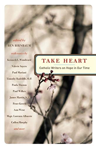 Take Heart: Catholic Writers On Hope In Our Time,New