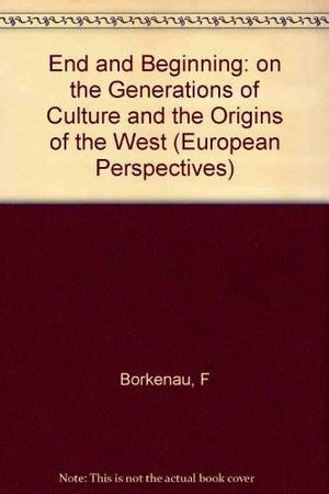 End and Beginning: On the Generations of Cultures and the Origins of the West (European Perspectives: a Series in Social Thought,Used