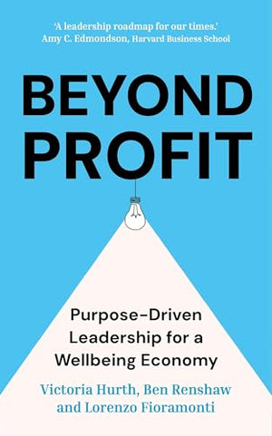 Beyond Profit: Purposedriven Leadership for a Wellbeing Economy