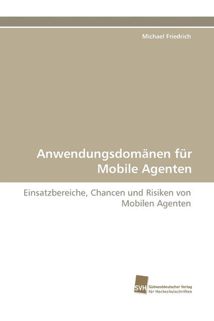 Anwendungsdomnen fr Mobile Agenten: Einsatzbereiche, Chancen und Risiken von Mobilen Agenten (German Edition),Used