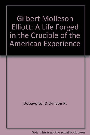 Gilbert Molleson Elliott: A Life Forged in the Crucible of the American Experience,Used