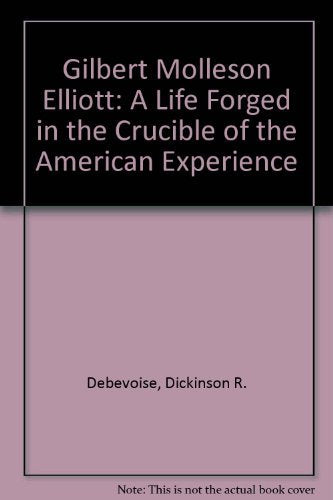 Gilbert Molleson Elliott: A Life Forged in the Crucible of the American Experience,Used